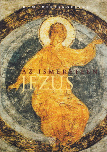Dimitrij Mereskovszki: Az ismeretlen Jézus