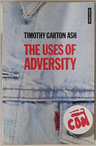 Timoth Garton Ash: The Uses of Adversity - Essays on the Fate of Central Europe (with a new postscript)