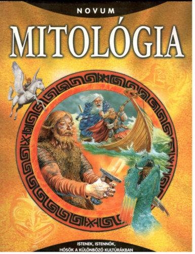 Gellér Tibor (szerk.): Mitológia - Istenek, istennők, hősök a különböző kultúrákban