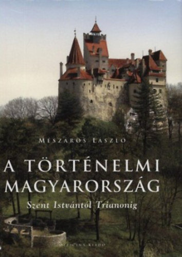 Mészáros László: A történelmi Magyarország Szent Istvántól Trianonig