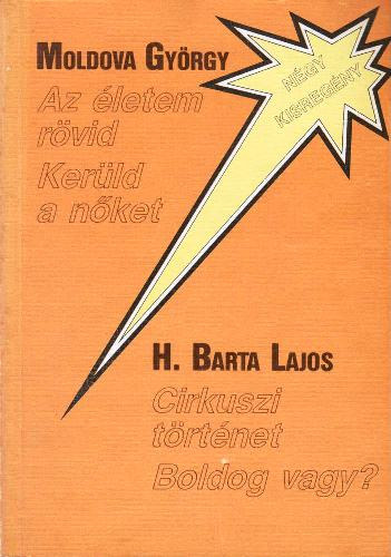 Moldova György-H. Barta Lajos: Az életem rövid-Kerüld a nőket-Cirkuszi történet-Boldog vagy?