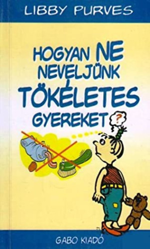 Libby Purves: Hogyan NE neveljünk TÖKÉLETES gyereket?