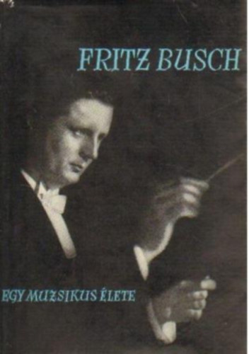 Fritz Busch: Egy muzsikus élete