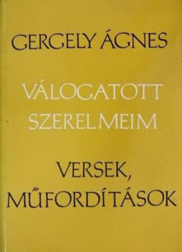 Gergely Ágnes: Válogatott szerelmeim (Versek, műfordítások)