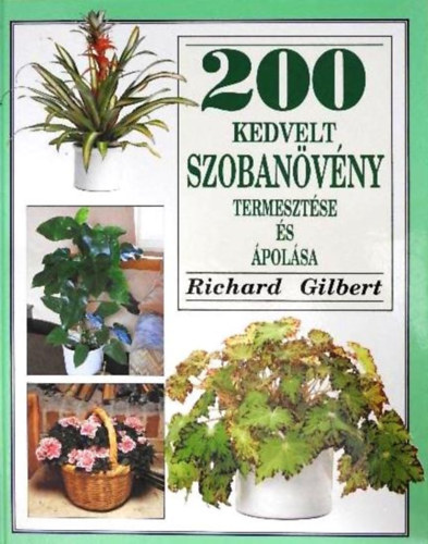 Richard Gilbert: 200 kedvelt szobanövény termesztése és ápolása