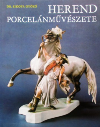 Dr. Sikota Győző: Herend porcelánművészete