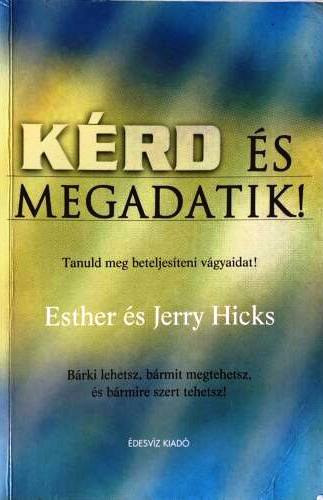 Esther Hicks; Jerry Hicks: Kérd és megadatik!