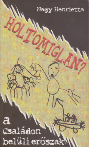 Nagy Henrietta: Holtomiglan - A családon belüli erőszak