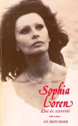 A. E. Hotchner: Sophia Loren: Élni és szeretni