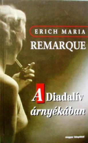 Erich Maria Remarque: A Diadalív árnyékában