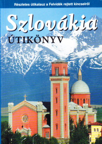 Sós Judit-Farkas Zoltán: Szlovákia útikönyv(Részletes útikalauz a Felvidék rejtett kincseiről)