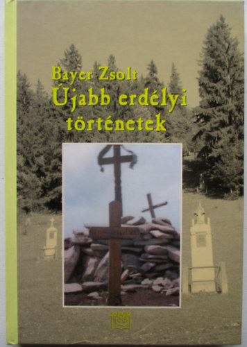 Bayer Zsolt: Újabb erdélyi történetek - Legendás históriák a régi Hazából