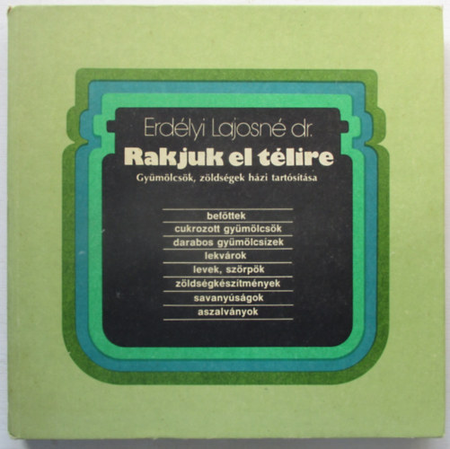 Erdélyi Lajosné dr.: Rakjuk el télire - Gyümölcsök, zöldségek házi tartósítása (Gyümölcsszörpök - Zöldségkészítmények - Savanyúságok - Szárított, aszalt termékek) Fekete-fehér illusztrációkat tartalmaz.