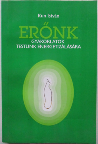 Kun István: Erőnk - Gyakorlatok testünk energetizálására