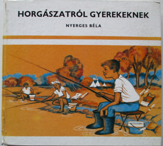 Nyerges Béla: Horgászatról gyerekeknek