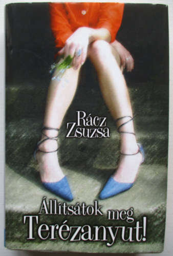 Rácz Zsuzsa: Állítsátok meg Terézanyut!