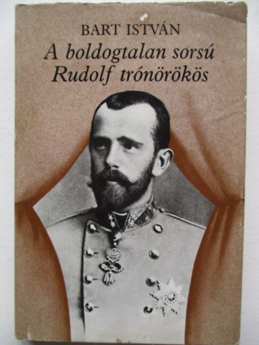 Bart István: A boldogtalan sorsú Rudolf trónörökös