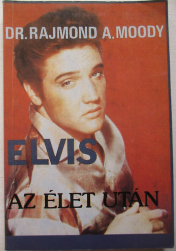 Dr. Rajmond A. Moody: Elvis az élet után