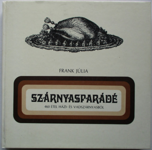 Frank Júlia: Szárnyasparádé. 460 étel házi- és vadszárnyasból