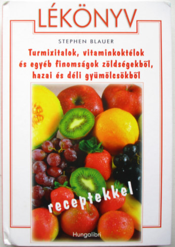 Stephen Blauer: Lékönyv - Turmixitalok,vitaminkoktélok és egyéb finomságok zöldségekből,hazai és déli gyümölcsökből