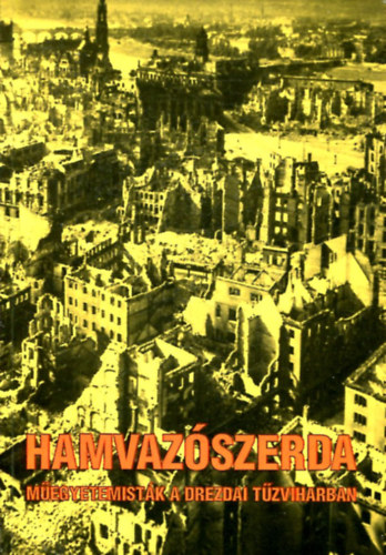 Madaras Jenő: Hamvazószerda - műegyetemisták a drezdai tűzviharban