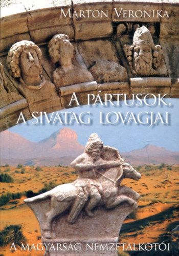 Marton Veronika: A Pártusok, a sivatag lovagjai