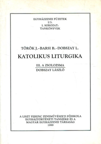 Török J., Barsi B., Dobszay L.: Katolikus liturgika III.- A zsolozsma (Egyházzenei füzetek I/3. I. sorozat, tankönyvek)