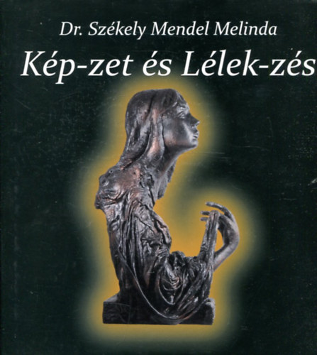 Dr. székely Mendel Melinda: Kép-zet és Lélek-zés