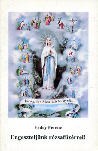 Erdey Ferenc: Engeszteljünk rózsafüzérrel! ELMÉLKEDÉSEK