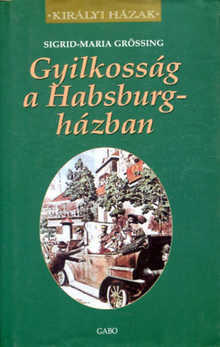 Sigrid-Maria Grössing: Gyilkosság a Habsburg-házban - Királyi házak
