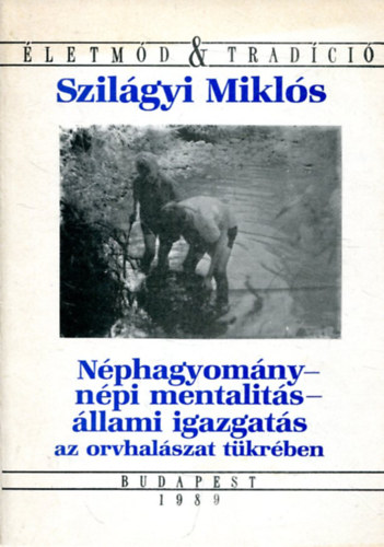 Szilágyi Miklós: Néphagyomány-népi mentalitás-állami igazgatás az orvhalászat tükrében