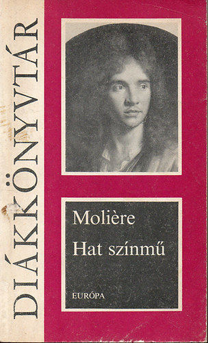 Moliere: Hat színmű (A fösvény, Kényeskedők, Képzelt beteg, Tudós nők, Dandin György, Tartuffe)