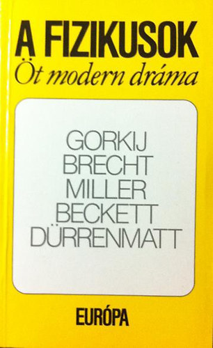 Gorkij Maxim; Bertolt Brecht; Arthur Miller; Samuel Beckett; Friderich Dürrenmatt: A fizikusok (Éjjeli menedékhely, Kurázsi mama és gyermekei, Az ügynök halála, Godot-ra várva, A fizikusok)