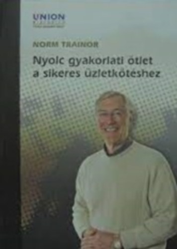 Norm Trainor: Nyolc gyakorlati ötlet a sikeres üzletkötéshez