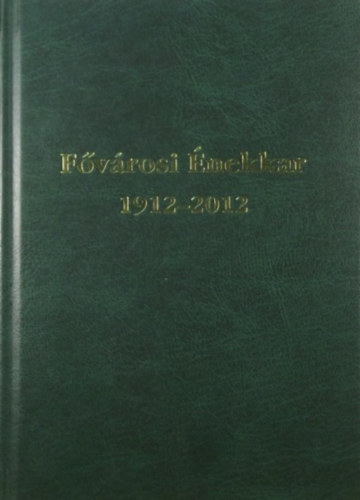 Fehér Valéria (szerk.): 100 éves a Fővárosi Énekkar 1912-2012