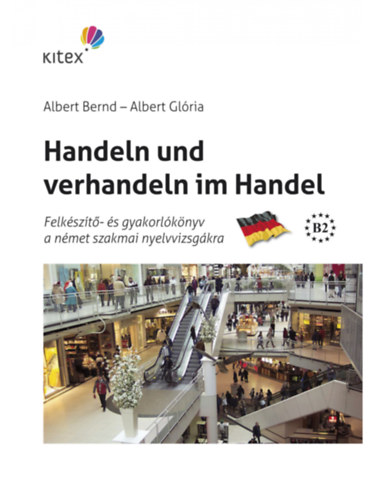 Albert Bernd - Albert Glória: Handeln und verhandeln im Handel (CD-ROM-mal) Felkészítő- és gyakorlókönyv a német szakmai nyelvvizsgára