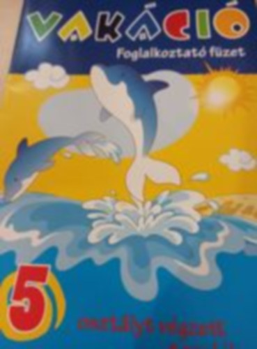 : Vakáció - Foglalkoztató füzet 5 osztályt végzett tanulóknak