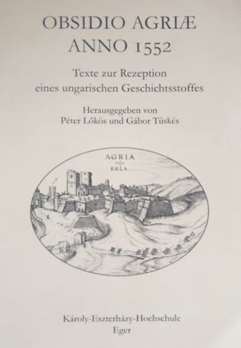 Péter Lőkös - Gábor Tüskés (Hrsg.): Obsidio Agriae Anno 1552 - Texte zur Rezeption eines ungarischen Geschichtsstoffes