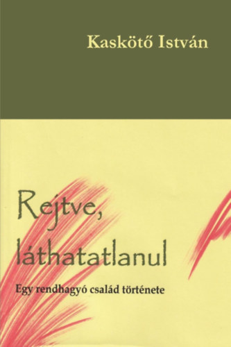 Kaskötő István: Rejtve, láthatatlanul - Egy rendhagyó család története