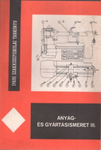 Dr Mihályi Ferenc: Anyag- és gyártásismeret III. A gépészeti szakk. IV.o.számára