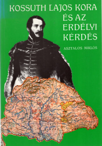 Asztalos Miklós: Kossuth Lajos kora és az erdélyi kérdés (reprint)