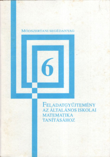 Dr. Sümegi Lászlóné: Feladatgyűjtemény az általános iskolai matematika tanításához - 6. osztály