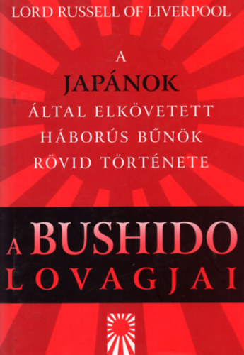 Lord Russell Of Liverpool: A bushido lovagjai - A japánok által elkövetett háborús bűnök