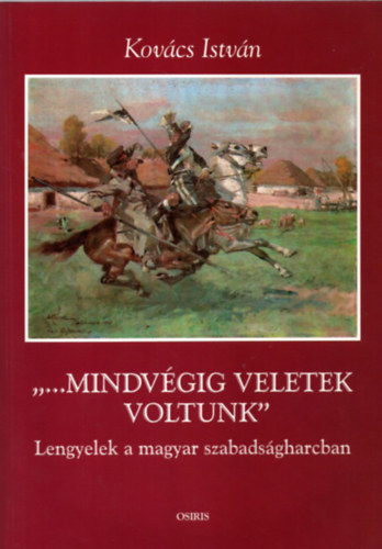 Kovács István: "...Mindvégig veletek voltunk" (Lengyelek a magyar szabadságharcban)