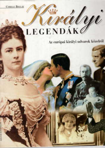 Cyrille Boulay: Királyi legendák. Az európai királyi udvarok közelről