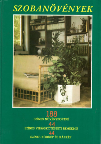 Sulyok Mária · Kecskés Tibor: Szobanövények - 188 színes növényportré, 44 színes virágkötészeti remekmű, 44 színes kórkép és kárkép