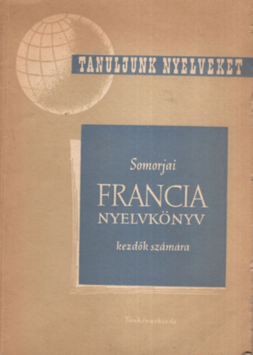 Dr. Somorjai Ferenc: Francia nyelvkönyv kezdők számára (Tanuljunk Nyelveket!)