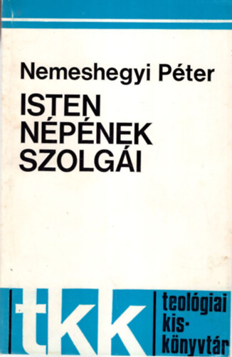 Nemeshegyi Péter: Isten népének szolgái - Az egyházirend teológiája