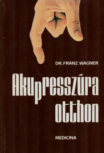 Dr.Franz Wagner: Akupresszúra otthon