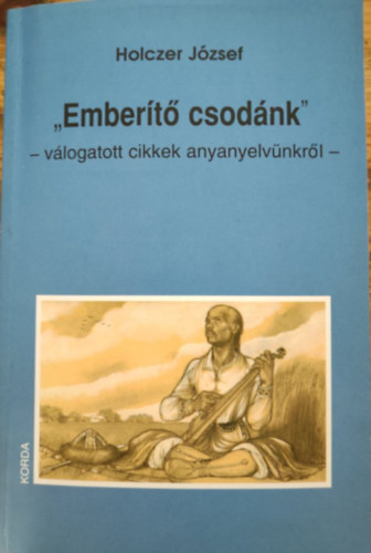 Holczer József: "Emberítő csodánk" Válogatott cikkek anyanyelvünkről